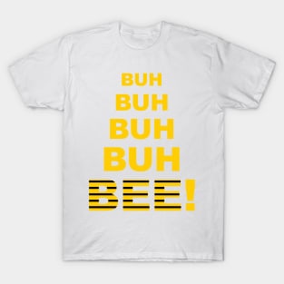 Buh Buh Buh Buh Bee! T-Shirt